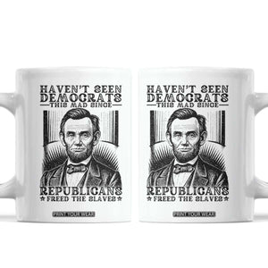 Funny Abe Lincoln Political History Coffee Mug Havenot Seen Democrats This Mad Since Republicans Freed the Slaves TS02 White Print Your Wear