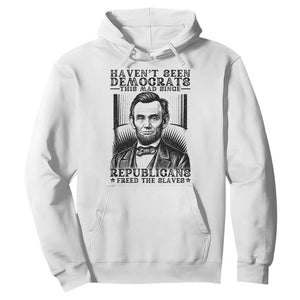 Funny Abe Lincoln Political History Hoodie Havenot Seen Democrats This Mad Since Republicans Freed the Slaves TS02 White Print Your Wear
