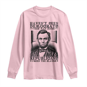 Funny Abe Lincoln Political History Long Sleeve Shirt Havenot Seen Democrats This Mad Since Republicans Freed the Slaves TS02 Light Pink Print Your Wear