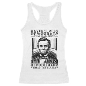 Funny Abe Lincoln Political History Racerback Tank Top Havenot Seen Democrats This Mad Since Republicans Freed the Slaves TS02 White Print Your Wear