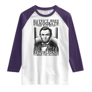 Funny Abe Lincoln Political History Raglan Shirt Havenot Seen Democrats This Mad Since Republicans Freed the Slaves TS02 White Purple Print Your Wear