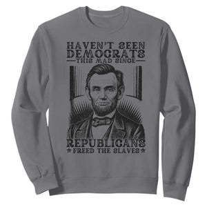 Funny Abe Lincoln Political History Sweatshirt Havenot Seen Democrats This Mad Since Republicans Freed the Slaves TS02 Charcoal Print Your Wear
