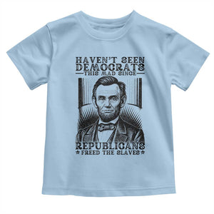 Funny Abe Lincoln Political History Toddler T Shirt Havenot Seen Democrats This Mad Since Republicans Freed the Slaves TS02 Light Blue Print Your Wear