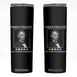 Funny Abraham Lincoln Ford's Theatre Skinny Tumbler 4th of July History Awful Would Not Recommend TS10 Black Print Your Wear