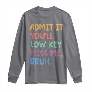 Funny Admit It You'll Low Key Miss Me Bruh Teacher Long Sleeve Shirt TS11 Charcoal Print Your Wear