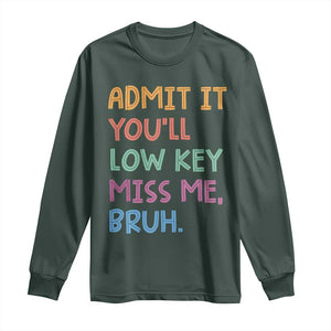 Funny Admit It You'll Low Key Miss Me Bruh Teacher Long Sleeve Shirt TS11 Dark Forest Green Print Your Wear