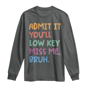 Funny Admit It You'll Low Key Miss Me Bruh Teacher Long Sleeve Shirt TS11 Dark Heather Print Your Wear