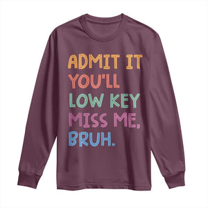 Funny Admit It You'll Low Key Miss Me Bruh Teacher Long Sleeve Shirt TS11 Maroon Print Your Wear