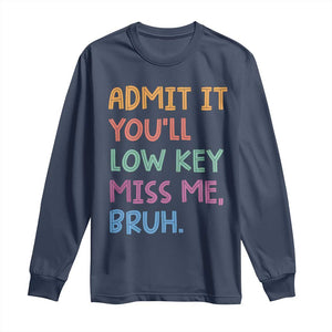 Funny Admit It You'll Low Key Miss Me Bruh Teacher Long Sleeve Shirt TS11 Navy Print Your Wear