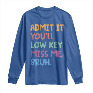 Funny Admit It You'll Low Key Miss Me Bruh Teacher Long Sleeve Shirt TS11 Royal Blue Print Your Wear