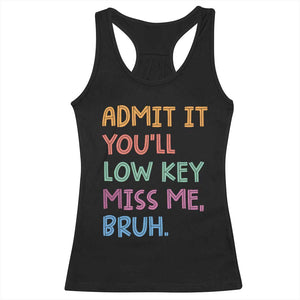 Funny Admit It You'll Low Key Miss Me Bruh Teacher Racerback Tank Top TS11 Black Print Your Wear