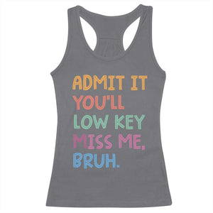 Funny Admit It You'll Low Key Miss Me Bruh Teacher Racerback Tank Top TS11 Charcoal Print Your Wear