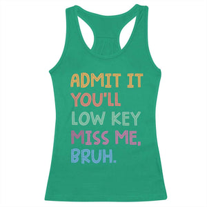 Funny Admit It You'll Low Key Miss Me Bruh Teacher Racerback Tank Top TS11 Irish Green Print Your Wear