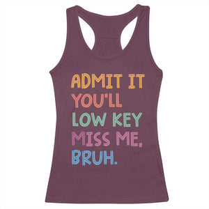 Funny Admit It You'll Low Key Miss Me Bruh Teacher Racerback Tank Top TS11 Maroon Print Your Wear