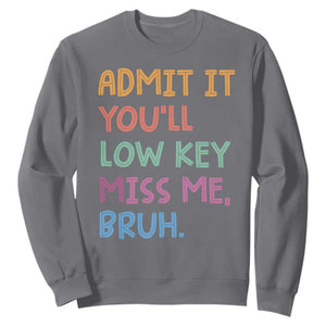 Funny Admit It You'll Low Key Miss Me Bruh Teacher Sweatshirt TS11 Charcoal Print Your Wear