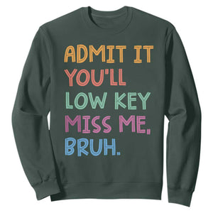 Funny Admit It You'll Low Key Miss Me Bruh Teacher Sweatshirt TS11 Dark Forest Green Print Your Wear