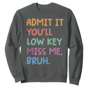 Funny Admit It You'll Low Key Miss Me Bruh Teacher Sweatshirt TS11 Dark Heather Print Your Wear