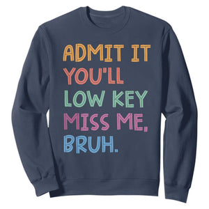 Funny Admit It You'll Low Key Miss Me Bruh Teacher Sweatshirt TS11 Navy Print Your Wear