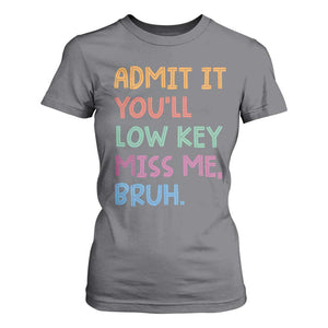 Funny Admit It You'll Low Key Miss Me Bruh Teacher T Shirt For Women TS11 Charcoal Print Your Wear