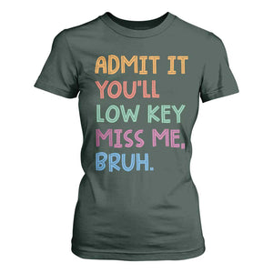 Funny Admit It You'll Low Key Miss Me Bruh Teacher T Shirt For Women TS11 Dark Forest Green Print Your Wear