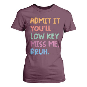 Funny Admit It You'll Low Key Miss Me Bruh Teacher T Shirt For Women TS11 Maroon Print Your Wear