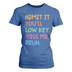 Funny Admit It You'll Low Key Miss Me Bruh Teacher T Shirt For Women TS11 Royal Blue Print Your Wear