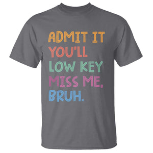 Funny Admit It You'll Low Key Miss Me Bruh Teacher T Shirt TS11 Charcoal Print Your Wear