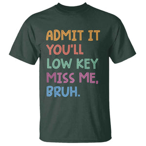 Funny Admit It You'll Low Key Miss Me Bruh Teacher T Shirt TS11 Dark Forest Green Print Your Wear