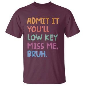 Funny Admit It You'll Low Key Miss Me Bruh Teacher T Shirt TS11 Maroon Print Your Wear