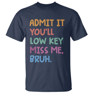 Funny Admit It You'll Low Key Miss Me Bruh Teacher T Shirt TS11 Navy Print Your Wear