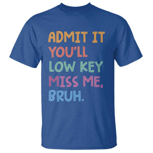 Funny Admit It You'll Low Key Miss Me Bruh Teacher T Shirt TS11 Royal Blue Print Your Wear