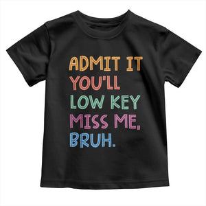 Funny Admit It You'll Low Key Miss Me Bruh Teacher Toddler T Shirt TS11 Black Print Your Wear