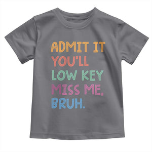 Funny Admit It You'll Low Key Miss Me Bruh Teacher Toddler T Shirt TS11 Charcoal Print Your Wear
