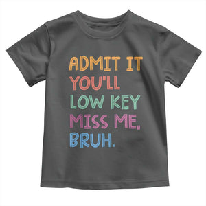 Funny Admit It You'll Low Key Miss Me Bruh Teacher Toddler T Shirt TS11 Dark Heather Print Your Wear