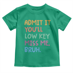 Funny Admit It You'll Low Key Miss Me Bruh Teacher Toddler T Shirt TS11 Irish Green Print Your Wear