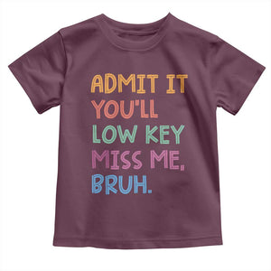 Funny Admit It You'll Low Key Miss Me Bruh Teacher Toddler T Shirt TS11 Maroon Print Your Wear