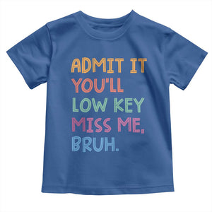 Funny Admit It You'll Low Key Miss Me Bruh Teacher Toddler T Shirt TS11 Royal Blue Print Your Wear