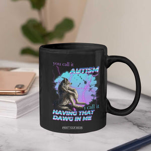 Funny Autistic Alpha Wolf Meme Coffee Mug You Call It Autism I Call It Having That Dawg In Me TS02 Print Your Wear