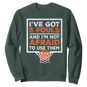 Funny Basketball Player Sweatshirt I've Got 5 Fouls And I'm Not Afraid To Use Them TS11 Dark Forest Green Print Your Wear