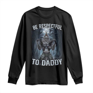 Funny Be Respectful To Daddy Long Sleeve Shirt Alpha Werewolf Wolf Meme TS11 Black Print Your Wear