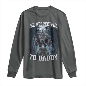 Funny Be Respectful To Daddy Long Sleeve Shirt Alpha Werewolf Wolf Meme TS11 Dark Heather Print Your Wear