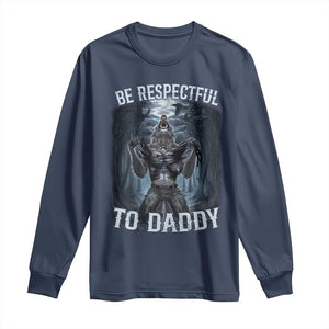 Funny Be Respectful To Daddy Long Sleeve Shirt Alpha Werewolf Wolf Meme TS11 Navy Print Your Wear