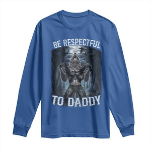 Funny Be Respectful To Daddy Long Sleeve Shirt Alpha Werewolf Wolf Meme TS11 Royal Blue Print Your Wear