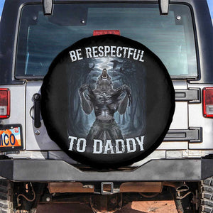 Funny Be Respectful To Daddy Spare Tire Cover Alpha Werewolf Wolf Meme TS11 No hole Black Print Your Wear