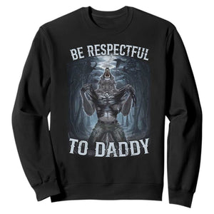 Funny Be Respectful To Daddy Sweatshirt Alpha Werewolf Wolf Meme TS11 Black Print Your Wear