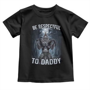 Funny Be Respectful To Daddy Toddler T Shirt Alpha Werewolf Wolf Meme TS11 Black Print Your Wear