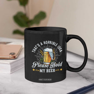 Funny Beer Lover Coffee Mug That's A Horrible Idea Please Hold My Beer TS11 Print Your Wear