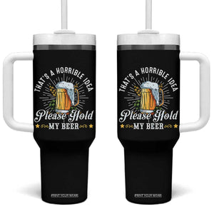 Funny Beer Lover Tumbler With Handle That's A Horrible Idea Please Hold My Beer TS11 One Size: 40 oz Black Print Your Wear
