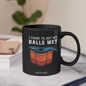 Funny Beer Pong Coffee Mug I Came To Get My Balls Wet TS11 Print Your Wear