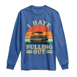 Funny Boating Boat Captain Long Sleeve Shirt I Hate Pulling Out Vintage Retro TS11 Royal Blue Print Your Wear